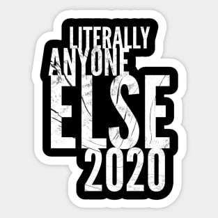 Literally Anyon2020e Else Sticker